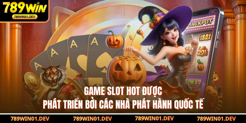 Game slot hot được phát triển bởi các nhà phát hành quốc tế